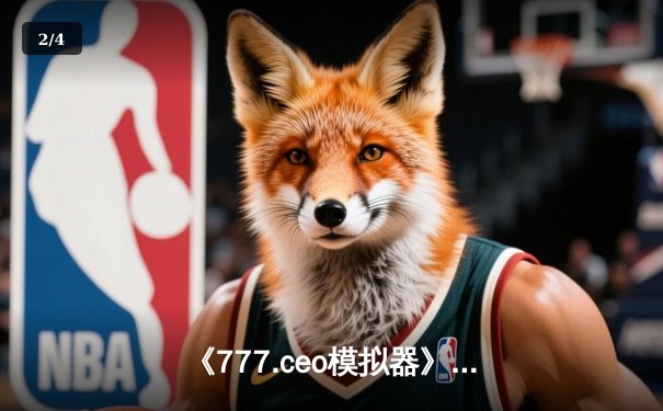 《777.ceo模拟器》：深度解析现代体育产业背后的资本游戏与决策艺术 - 2