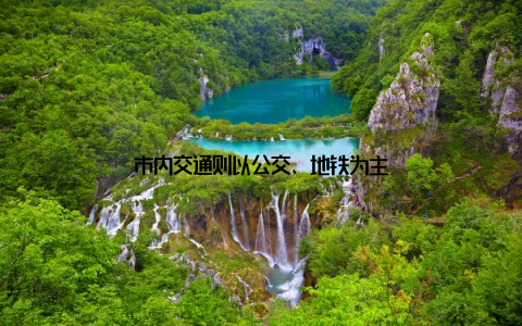 市内交通则以公交、地铁为主