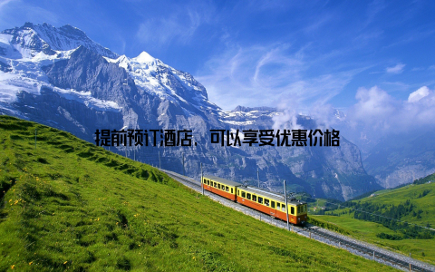 提前预订酒店, 可以享受优惠价格