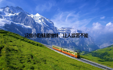 这些小吃味道独特, 让人欲罢不能