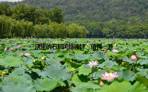 这里的石刻风格独特, 值得一游