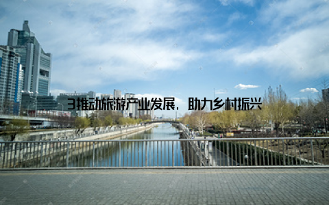 3推动旅游产业发展, 助力乡村振兴