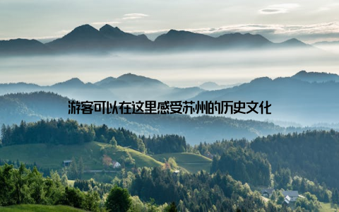 游客可以在这里感受苏州的历史文化