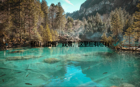 登山、滑雪、观景, 这里应有尽有