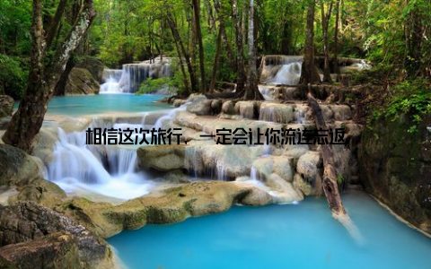 相信这次旅行, 一定会让你流连忘返