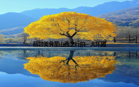 品尝美食是山西之行的一大乐趣