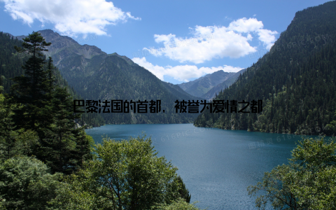 巴黎法国的首都, 被誉为爱情之都