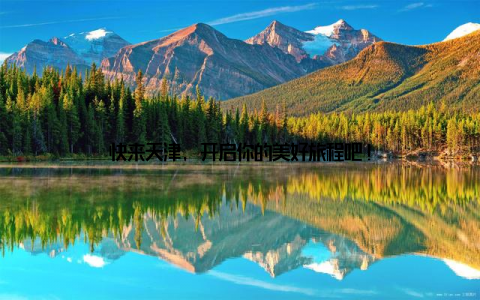 快来天津, 开启你的美好旅程吧!